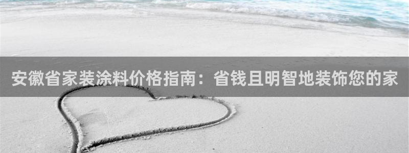 和记国际开户：安徽省家装涂料价格指南：省钱且明智地装饰您的家