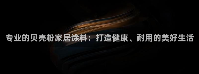 和记国际官网官网：专业的贝壳粉家居涂料：打造健康、耐用的美好生活