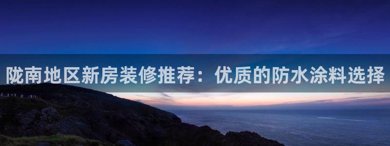 和记官方直营：陇南地区新房装修推荐：优质的防水涂料选择