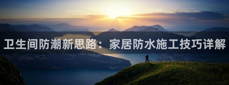 和记h188：卫生间防潮新思路：家居防水施工技巧详解
