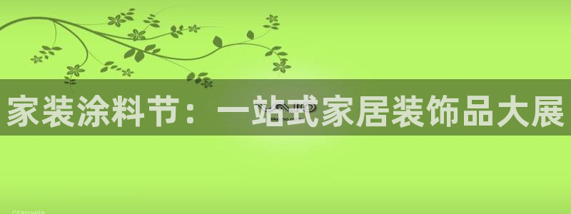 和记注册有什么送的：家装涂料节：一站式家居装饰品大展
