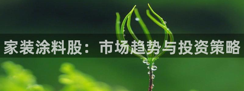 和记旗舰厅：家装涂料股：市场趋势与投资策略
