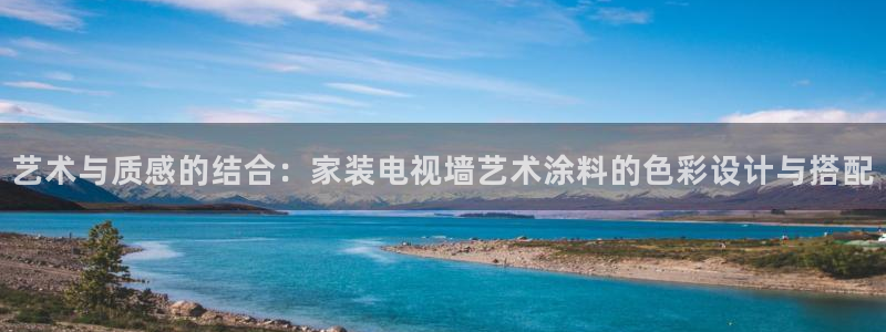 和记国际电讯市值：艺术与质感的结合：家装电视墙艺术涂料的色彩