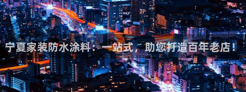 和记官网登录：宁夏家装防水涂料：一站式，助您打造百年老店！