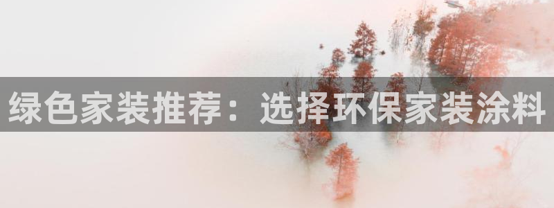 和记网页版登陆：绿色家装推荐：选择环保家装涂料