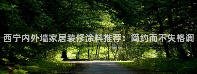 和记网页版：西宁内外墙家居装修涂料推荐：简约而不失格调