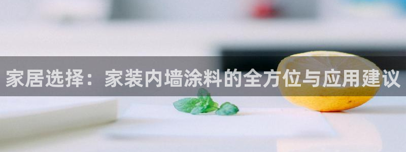 和记国际官网官网：家居选择：家装内墙涂料的全方位与应用建议