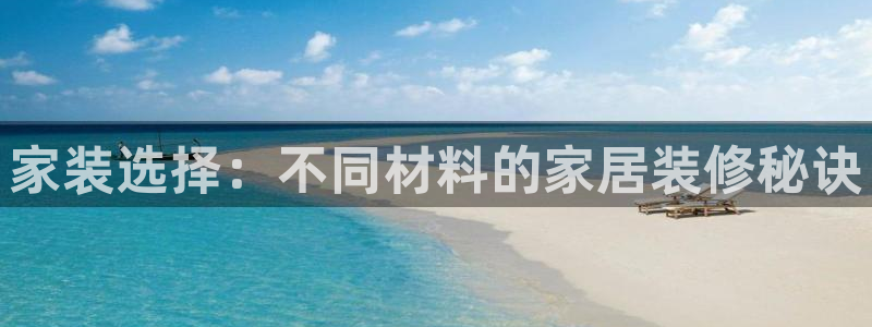 和记国际开户网站：家装选择：不同材料的家居装修秘诀