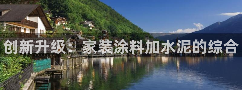 和记ag网址：创新升级：家装涂料加水泥的综合