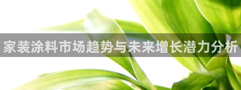和记平台注册：家装涂料市场趋势与未来增长潜力分析