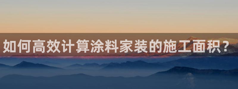 和记网页版：如何高效计算涂料家装的施工面积？