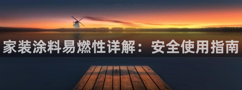 和记ag网址：家装涂料易燃性详解：安全使用指南