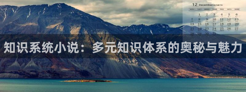 17k小说阅读网官网：知识系统小说：多元知识体系的奥秘与魅力